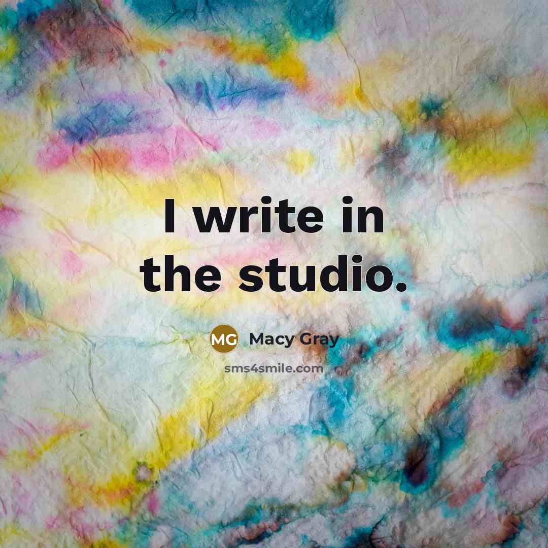 “I write in the studio.” quote by Macy Gray