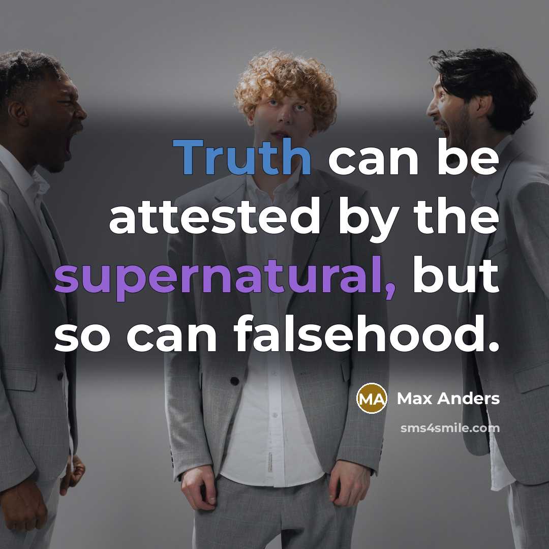 “Truth can be attested by the supernatural, but so can falsehood.” quote by Max Anders
