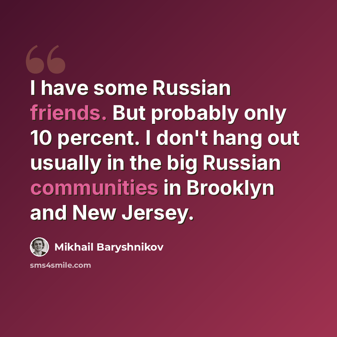 “I have some Russian friends. But probably only 10 percent. I don't hang out usually in the big Russian communities in Brooklyn and New Jersey.” quote by Mikhail Baryshnikov