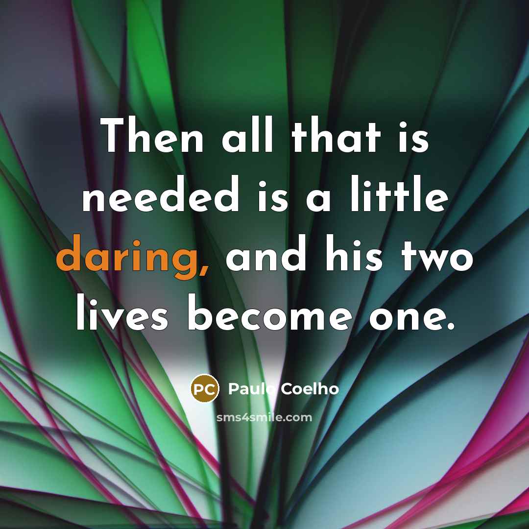 “Then all that is needed is a little daring, and his two lives become one.” quote by Paulo Coelho
