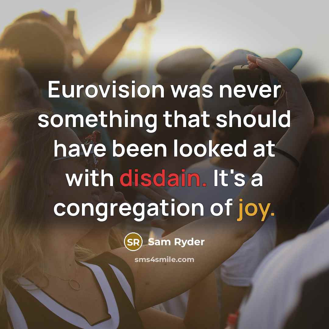 “Eurovision was never something that should have been looked at with disdain. It's a congregation of joy.” quote by Sam Ryder