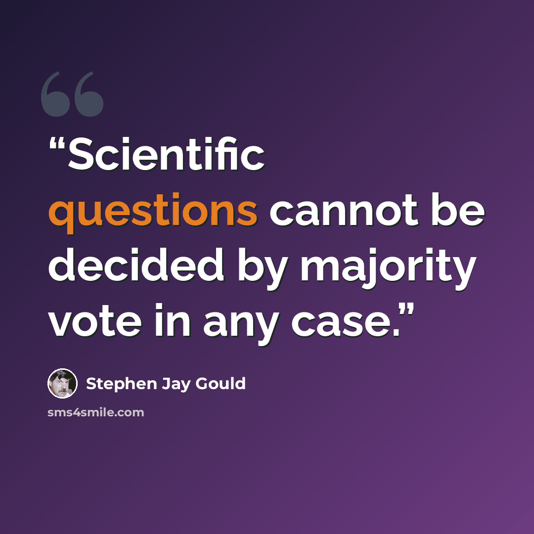“Scientific questions cannot be decided by majority vote in any case.” quote by Stephen Jay Gould