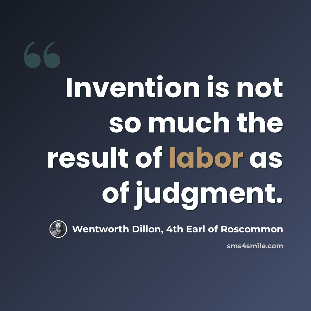 “Invention is not so much the result of labor as of judgment.” quote by Wentworth Dillon, 4th Earl of Roscommon