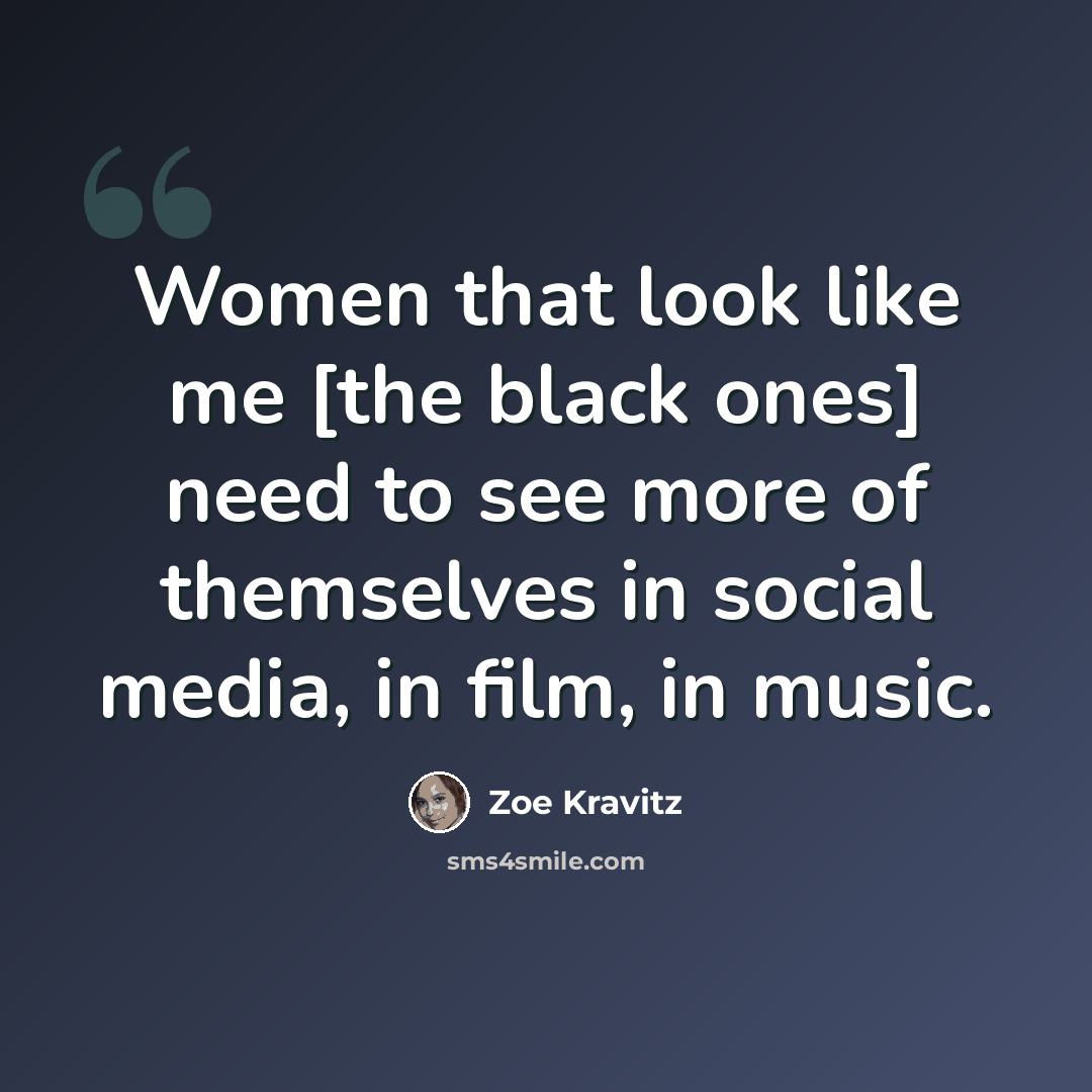 “Women that look like me [the black ones] need to see more of themselves in social media, in film, in music.” quote by Zoe Kravitz