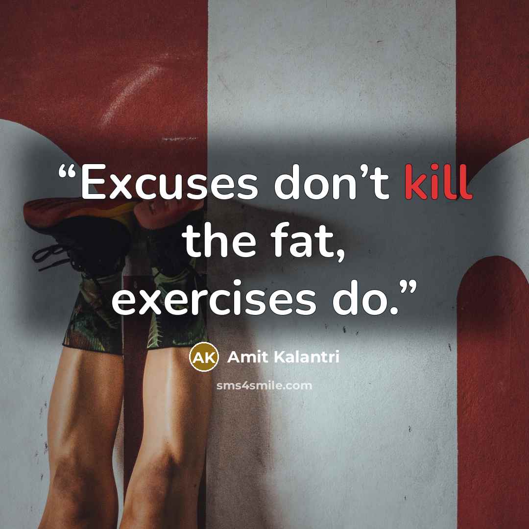 “Excuses don’t kill the fat, exercises do.” quote by Amit Kalantri