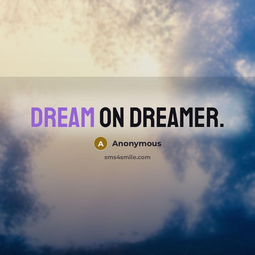 “Dream on dreamer.” quote by Anonymous