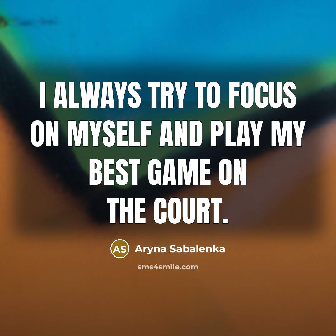 “I always try to focus on myself and play my best game on the court.” quote by Aryna Sabalenka