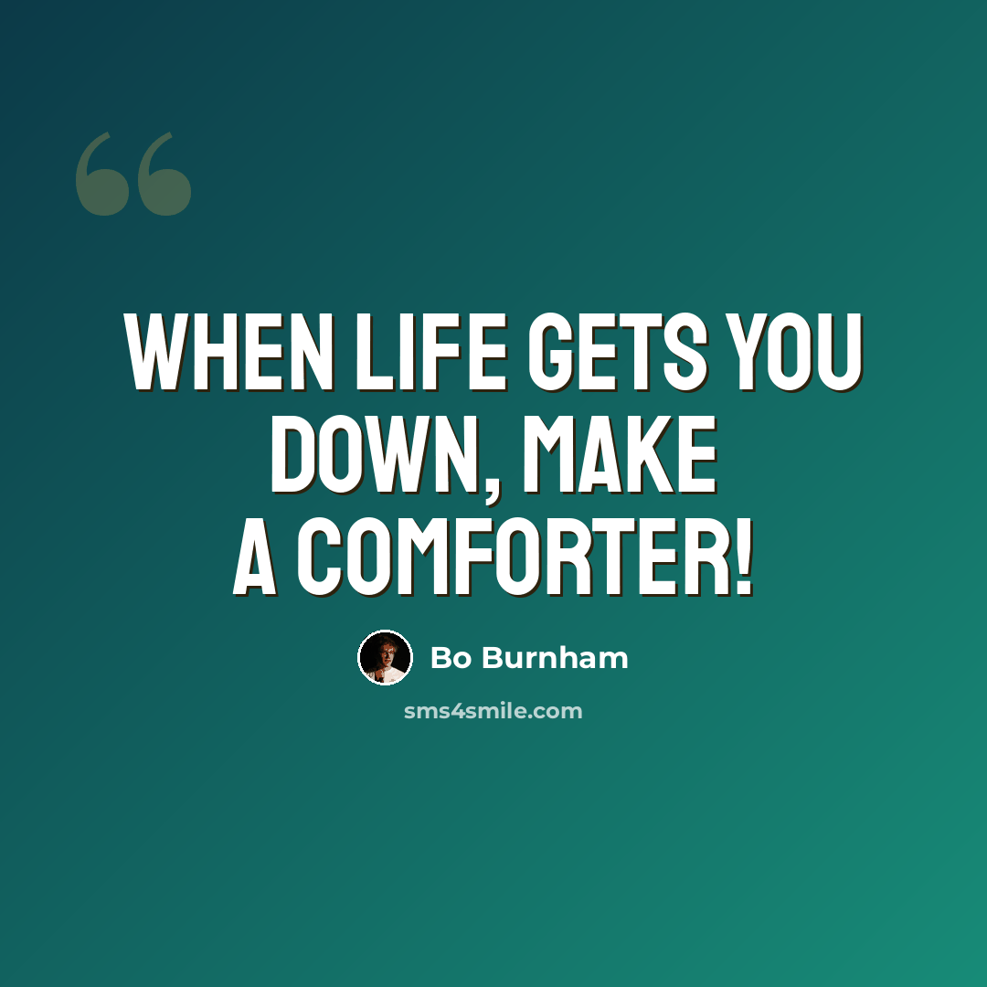 “When life gets you down, make a comforter!” quote by Bo Burnham