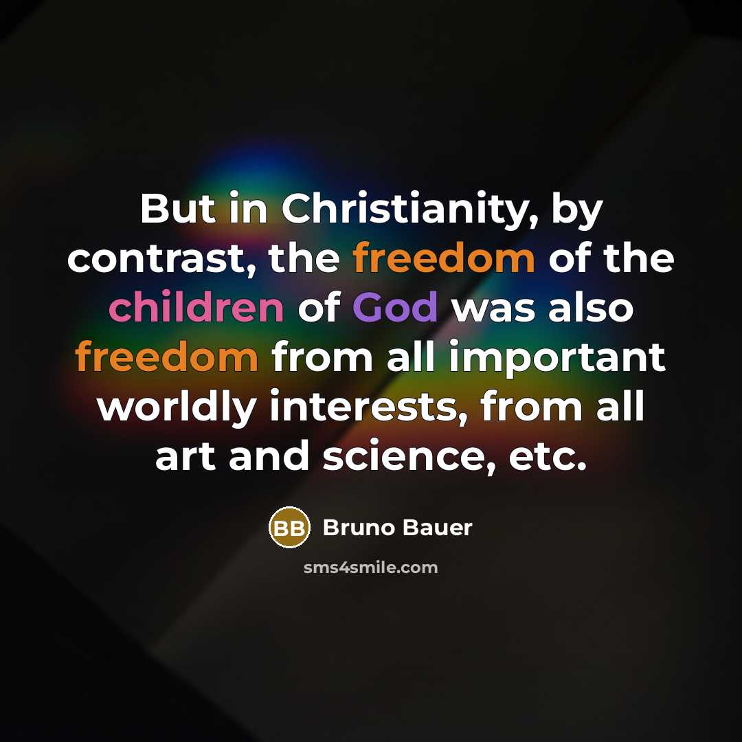 “But in Christianity, by contrast, the freedom of the children of God was also freedom from all important worldly interests, from all art and science, etc.” quote by Bruno Bauer