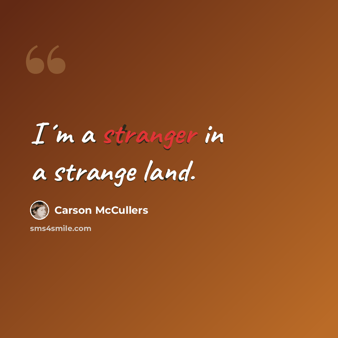 “I´m a stranger in a strange land.” quote by Carson McCullers
