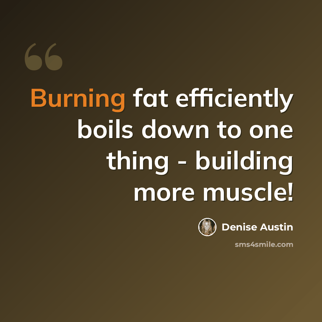 “Burning fat efficiently boils down to one thing - building more muscle!” quote by Denise Austin