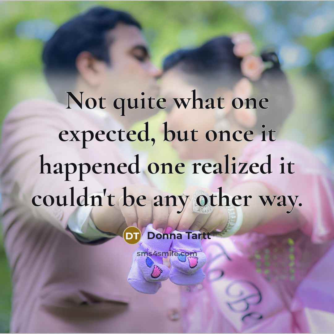 “Not quite what one expected, but once it happened one realized it couldn't be any other way.” quote by Donna Tartt