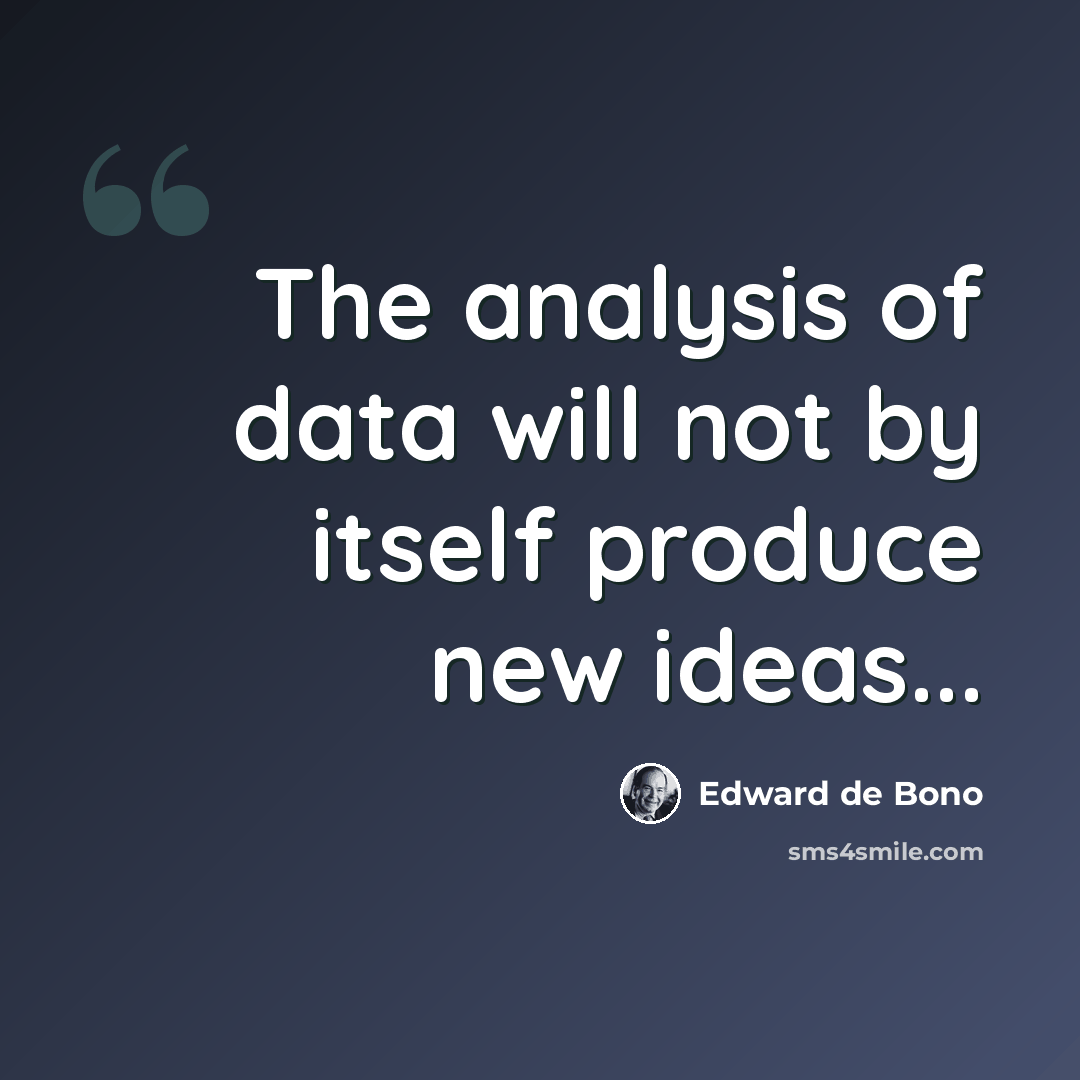 “The analysis of data will not by itself produce new ideas...” quote by Edward de Bono