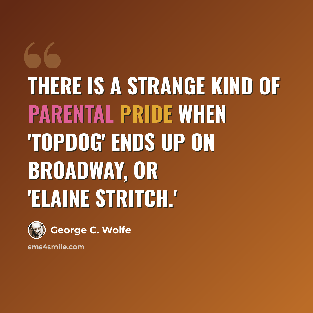 “There is a strange kind of parental pride when 'Topdog' ends up on Broadway, or 'Elaine Stritch.'” quote by George C. Wolfe