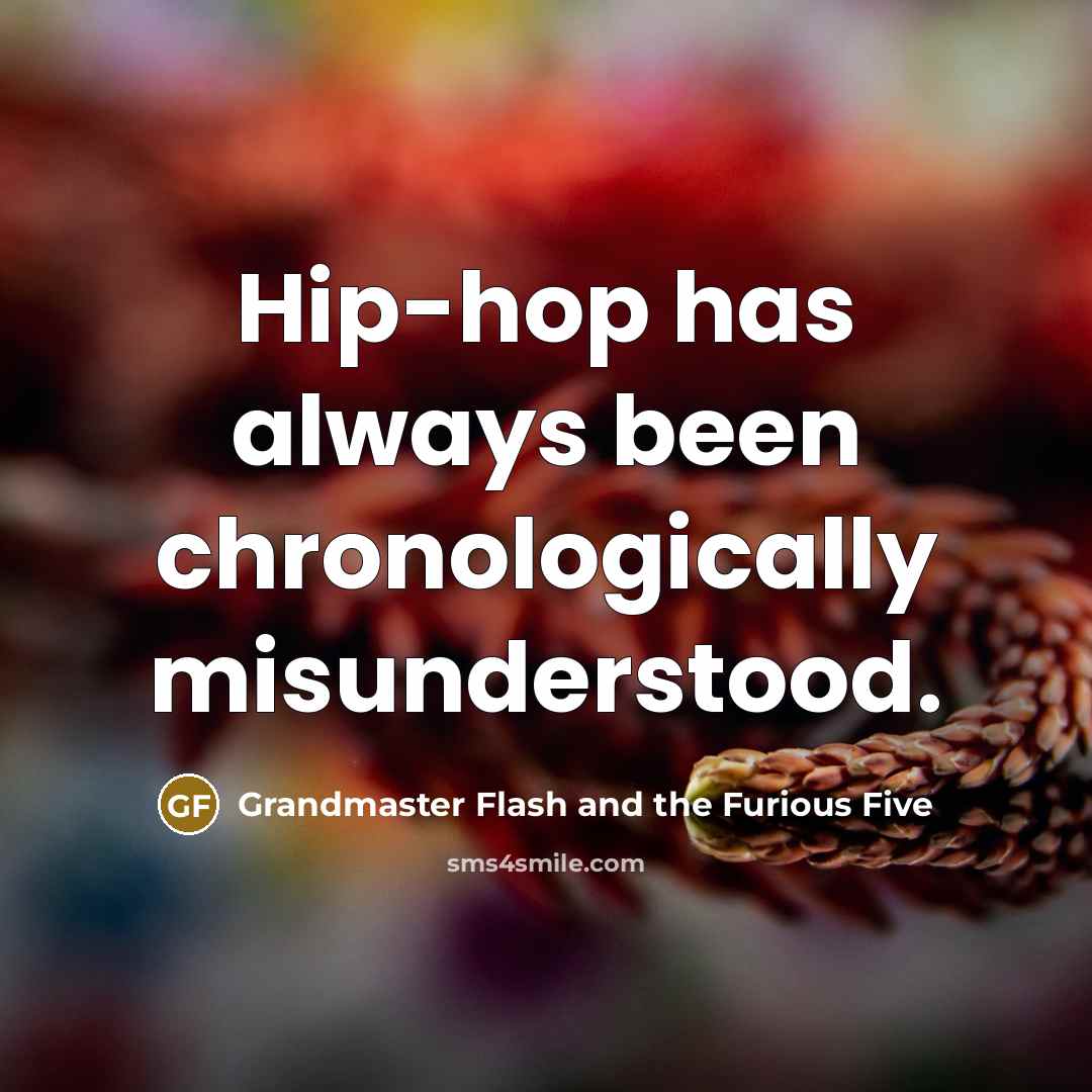 “Hip-hop has always been chronologically misunderstood.” quote by Grandmaster Flash and the Furious Five