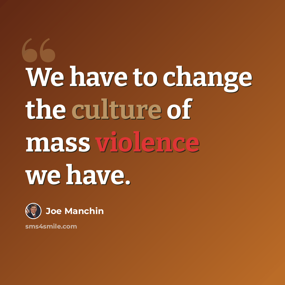 “We have to change the culture of mass violence we have.” quote by Joe Manchin