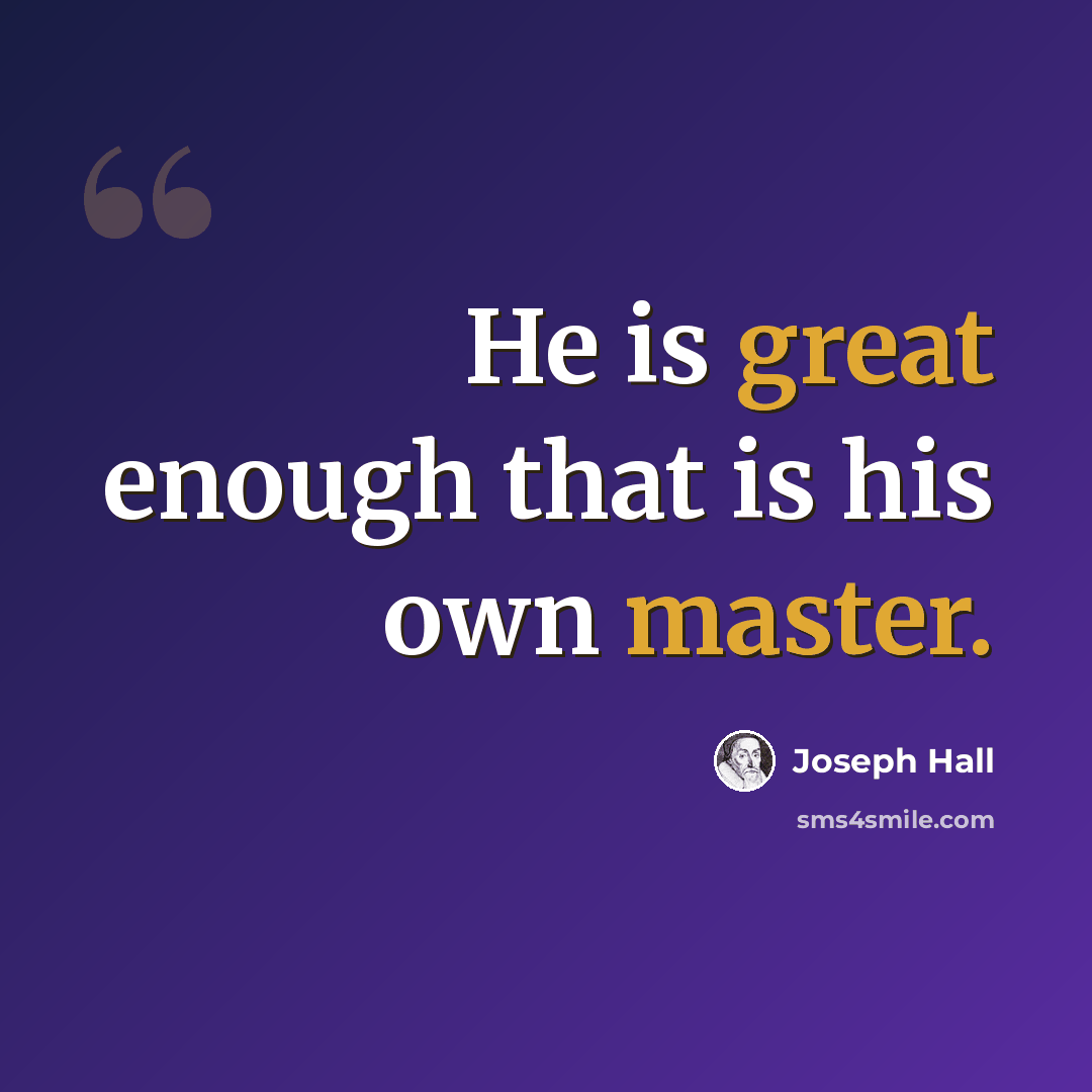 “He is great enough that is his own master.” quote by Joseph Hall