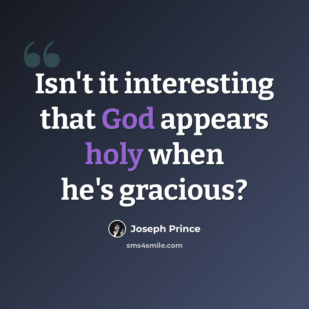 “Isn't it interesting that God appears holy when he's gracious?” quote by Joseph Prince