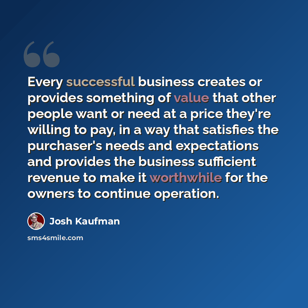 “Every successful business creates or provides something of value that other people want or need at a price they're willing to pay, in a way that satisfies the purchaser's needs and expectations and provides the business sufficient revenue to make it worthwhile for the owners to continue operation.” quote by Josh Kaufman