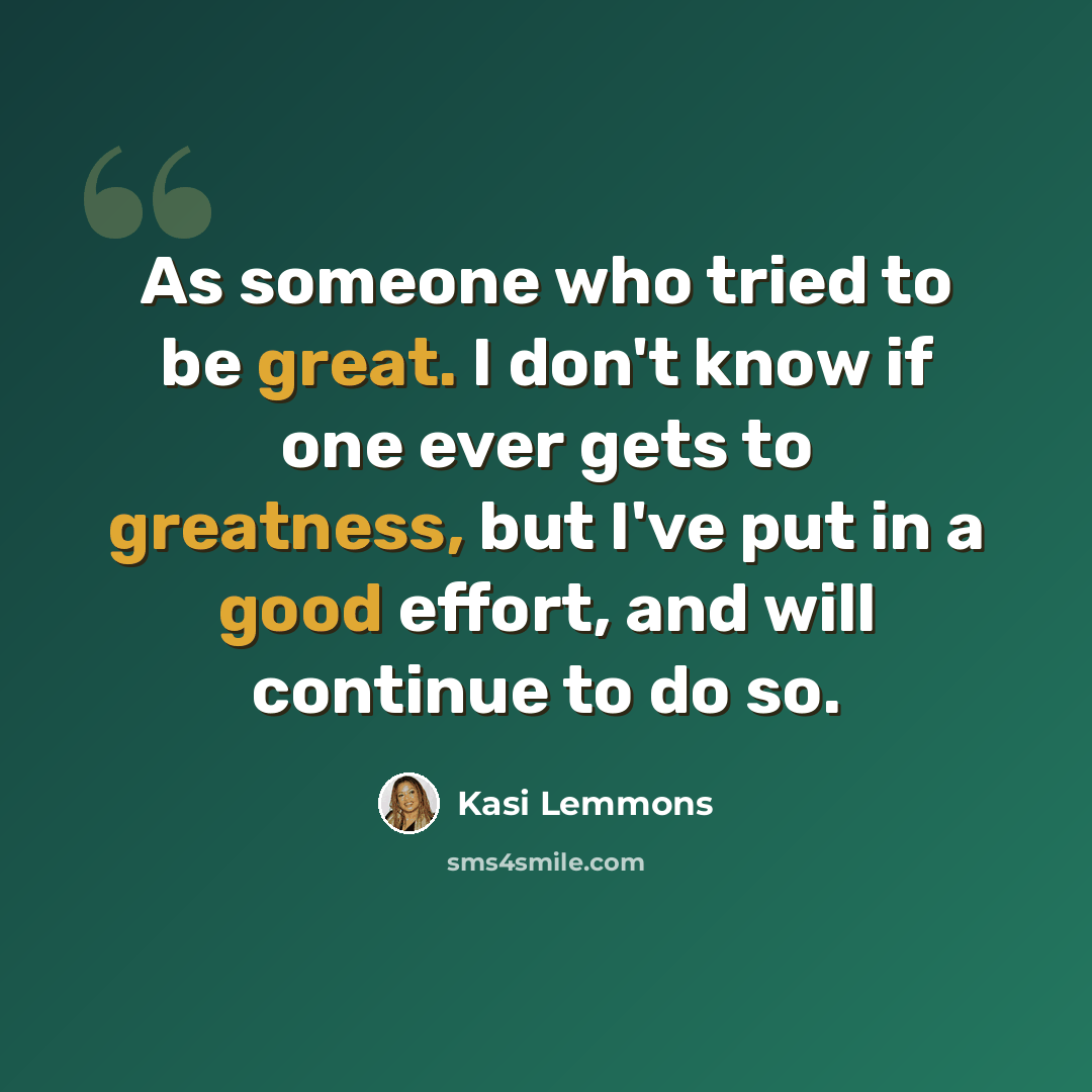 “As someone who tried to be great. I don't know if one ever gets to greatness, but I've put in a good effort, and will continue to do so.” quote by Kasi Lemmons