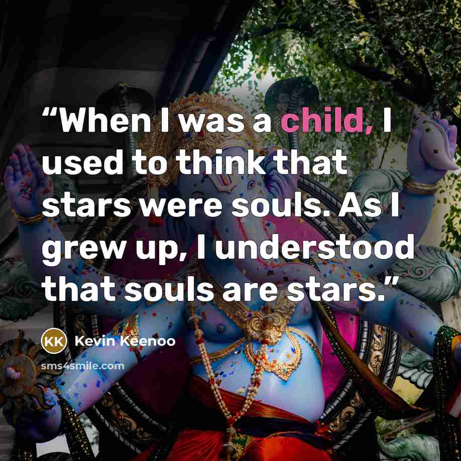 “When I was a child, I used to think that stars were souls. As I grew up, I understood that souls are stars.” quote by Kevin Keenoo