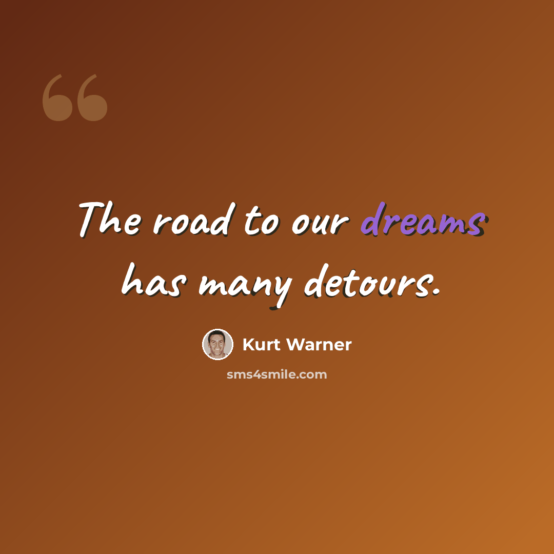 “The road to our dreams has many detours.” quote by Kurt Warner