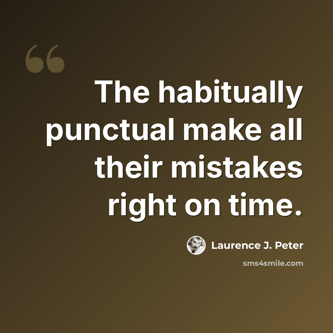 “The habitually punctual make all their mistakes right on time.” quote by Laurence J. Peter