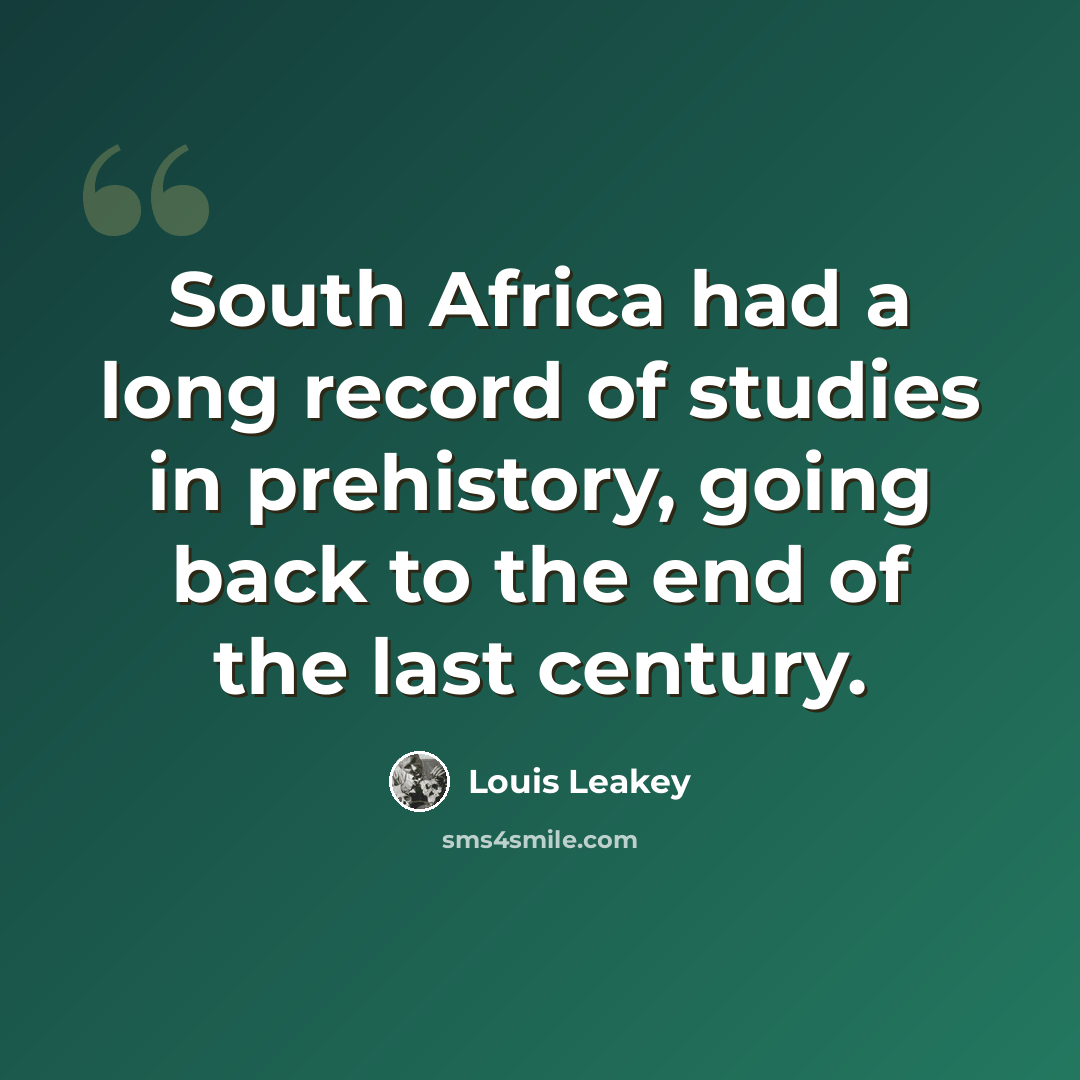 “South Africa had a long record of studies in prehistory, going back to the end of the last century.” quote by Louis Leakey
