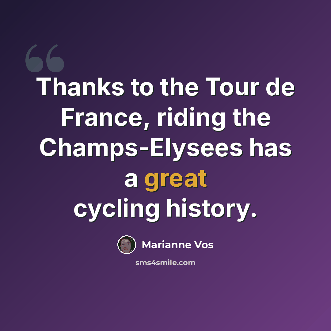 “Thanks to the Tour de France, riding the Champs-Elysees has a great cycling history.” quote by Marianne Vos