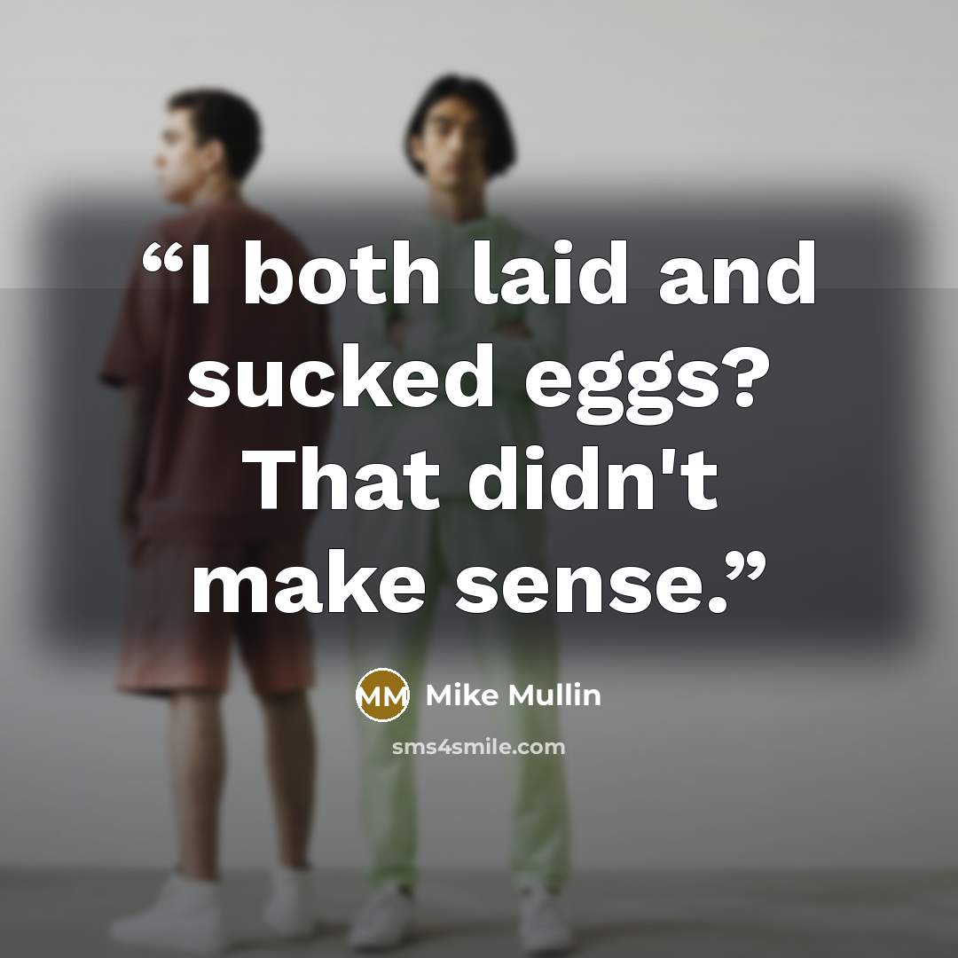 “I both laid and sucked eggs? That didn't make sense.” quote by Mike Mullin