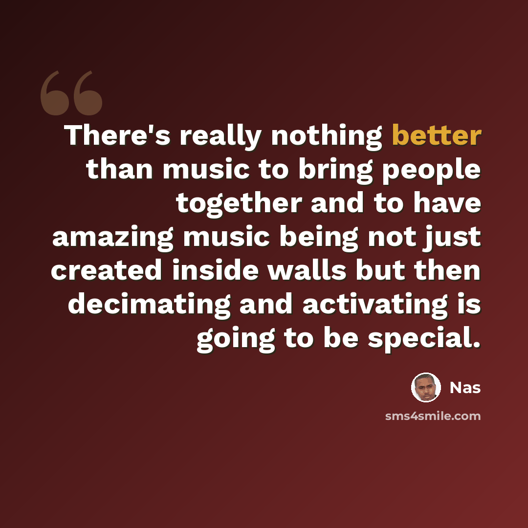 “There's really nothing better than music to bring people together and to have amazing music being not just created inside walls but then decimating and activating is going to be special.” quote by Nas