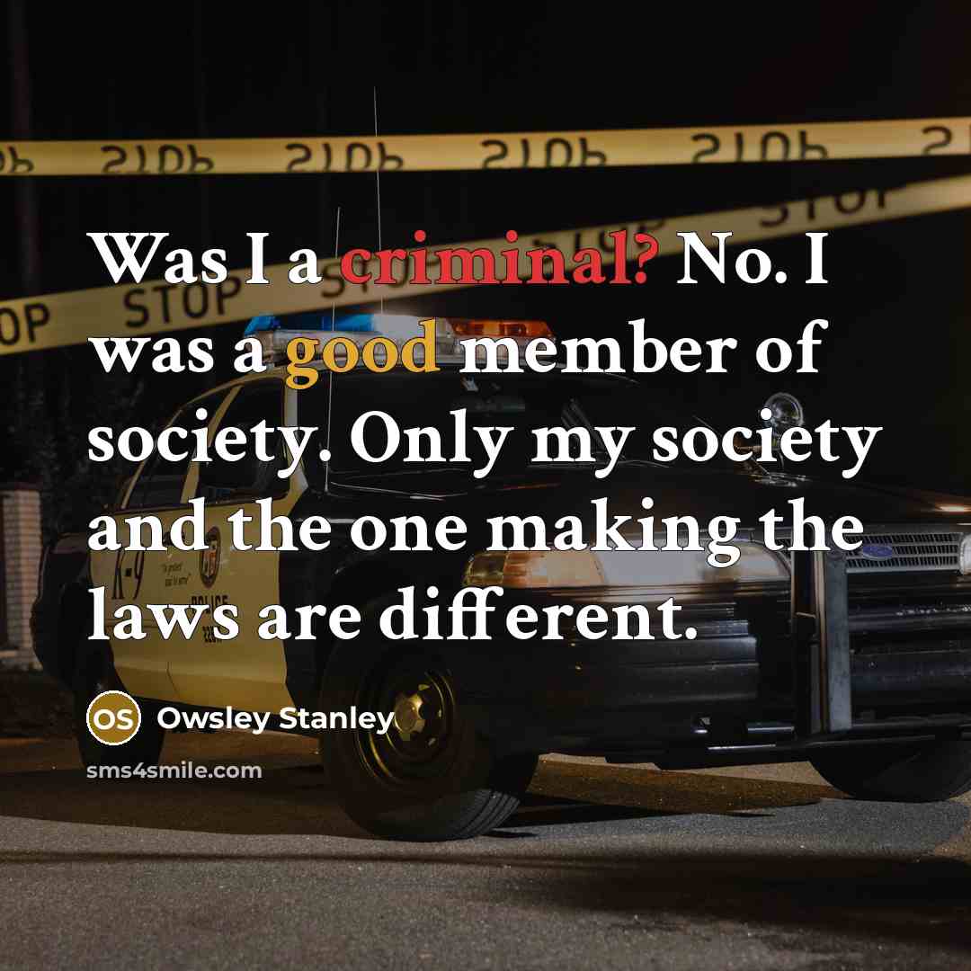 “Was I a criminal? No. I was a good member of society. Only my society and the one making the laws are different.” quote by Owsley Stanley