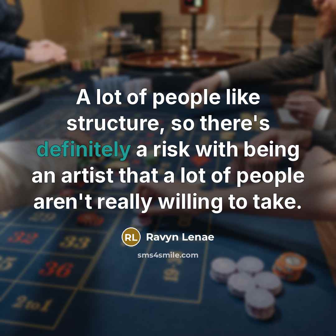 “A lot of people like structure, so there's definitely a risk with being an artist that a lot of people aren't really willing to take.” quote by Ravyn Lenae
