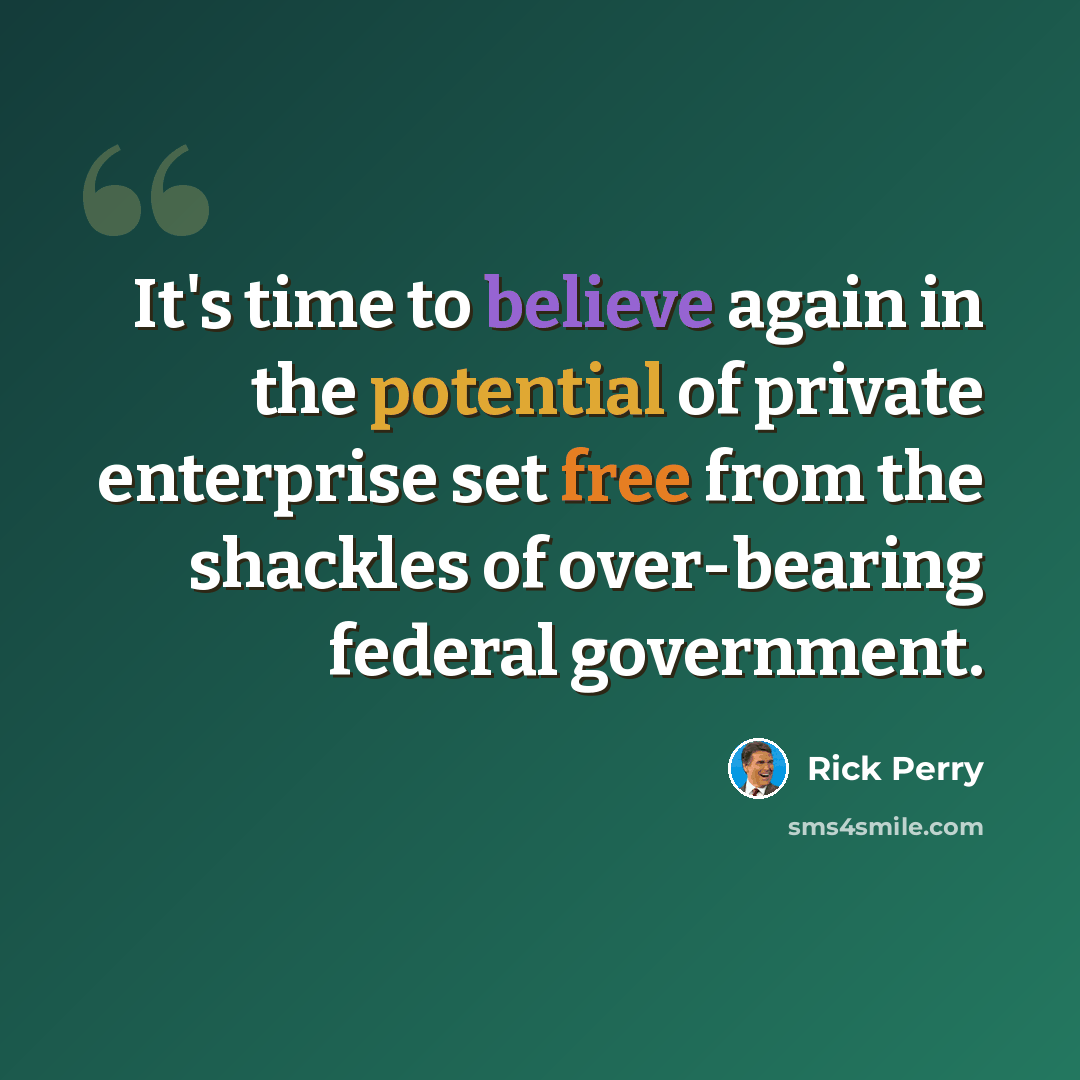 “It's time to believe again in the potential of private enterprise set free from the shackles of over-bearing federal government.” quote by Rick Perry