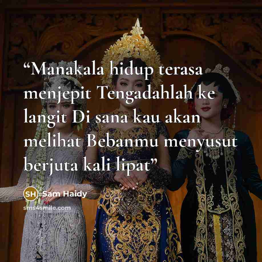 “Manakala hidup terasa menjepit Tengadahlah ke langit Di sana kau akan melihat Bebanmu menyusut berjuta kali lipat” quote by Sam Haidy