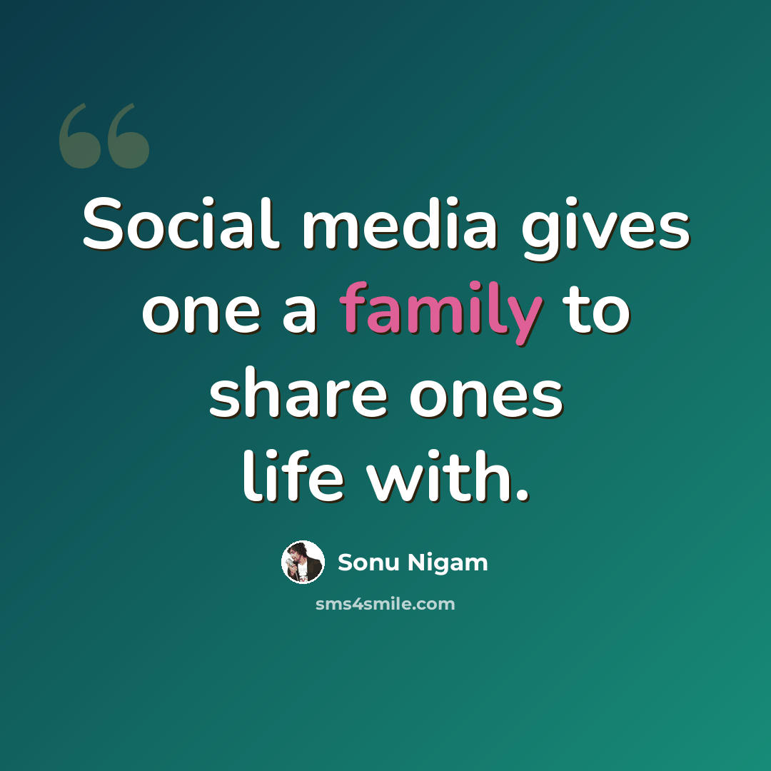 “Social media gives one a family to share ones life with.” quote by Sonu Nigam