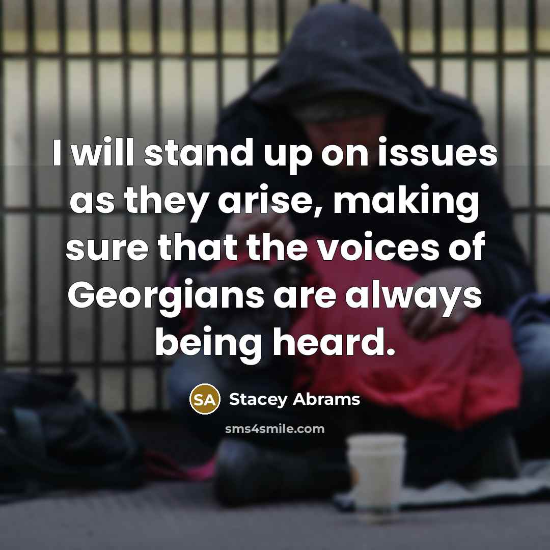 “I will stand up on issues as they arise, making sure that the voices of Georgians are always being heard.” quote by Stacey Abrams