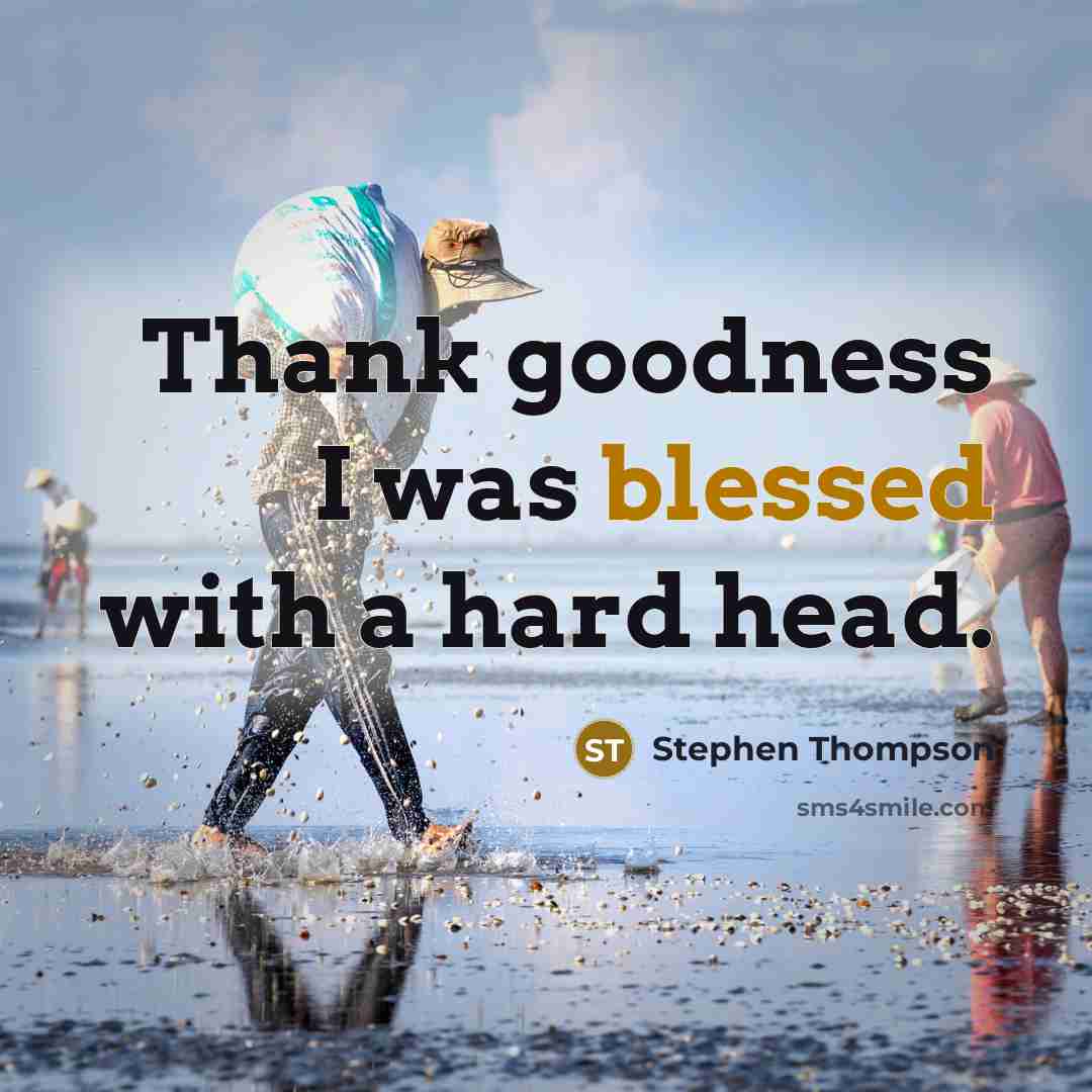 “Thank goodness I was blessed with a hard head.” quote by Stephen Thompson