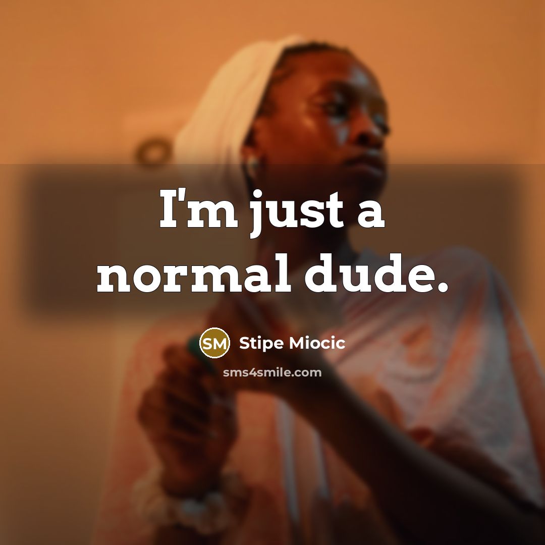 “I'm just a normal dude.” quote by Stipe Miocic
