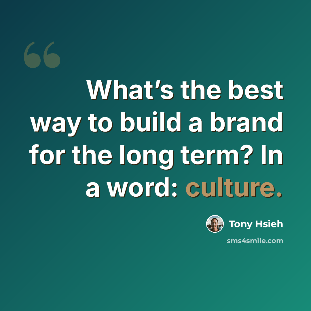 “What’s the best way to build a brand for the long term? In a word: culture.” quote by Tony Hsieh