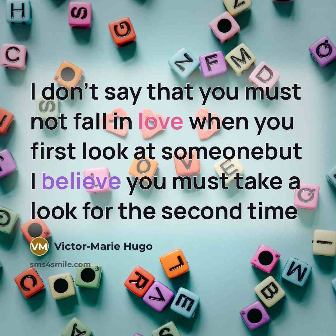 “I don't say that you must not fall in love when you first look at someonebut I believe you must take a look for the second time” quote by Victor-Marie Hugo