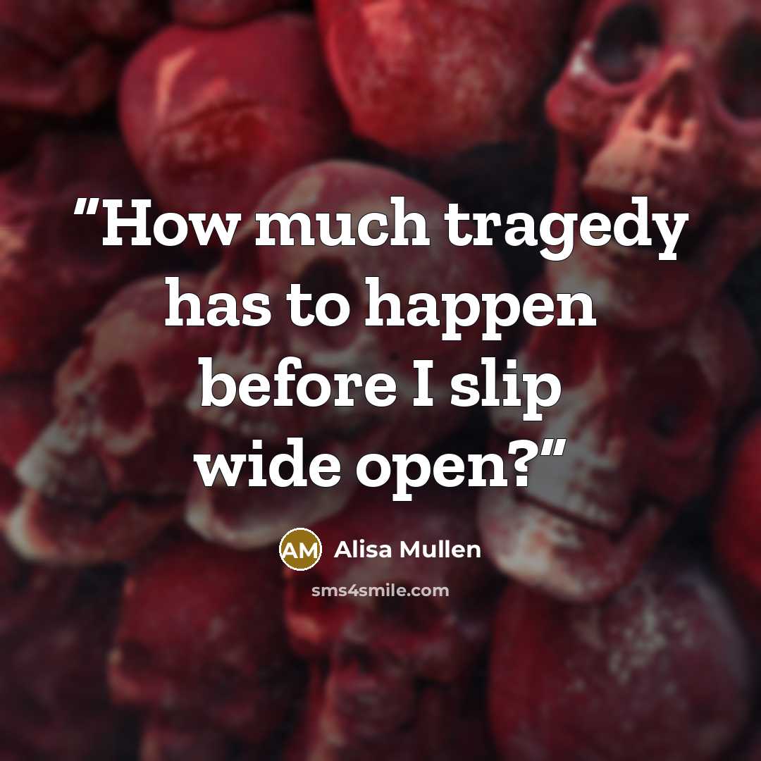 “How much tragedy has to happen before I slip wide open?” quote by Alisa Mullen