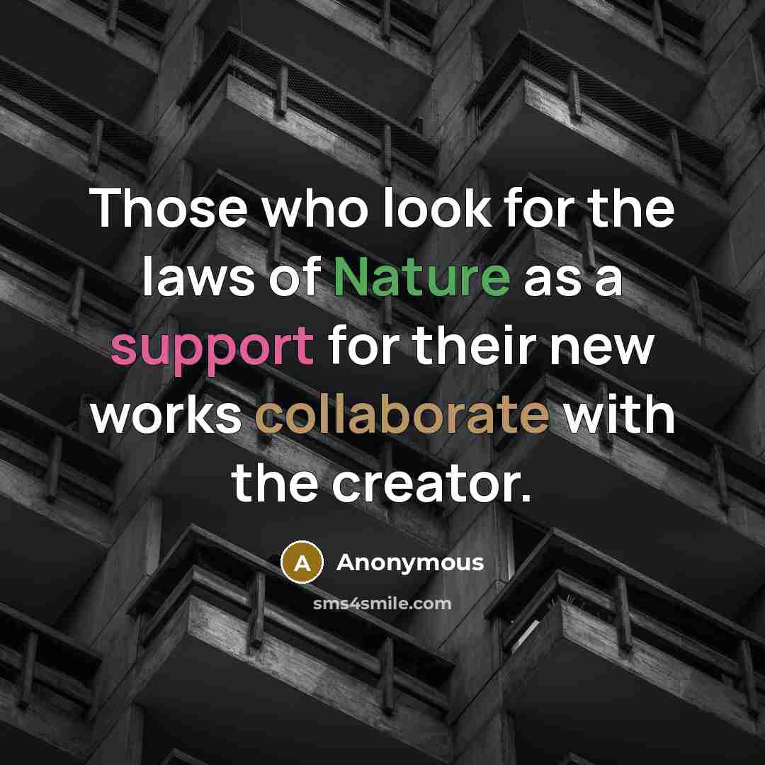 “Those who look for the laws of Nature as a support for their new works collaborate with the creator.” quote by Anonymous