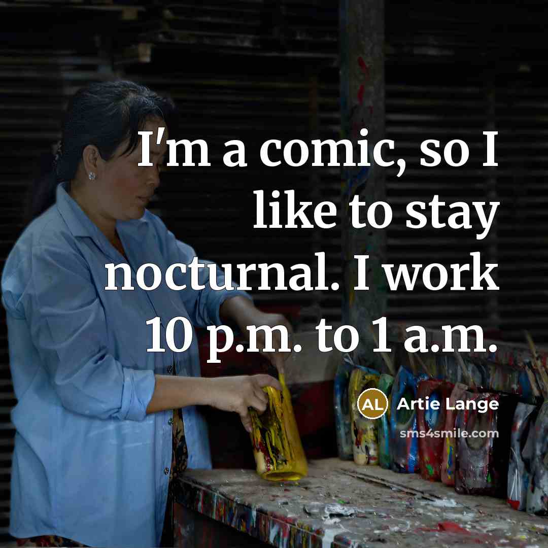 “I'm a comic, so I like to stay nocturnal. I work 10 p.m. to 1 a.m.” quote by Artie Lange