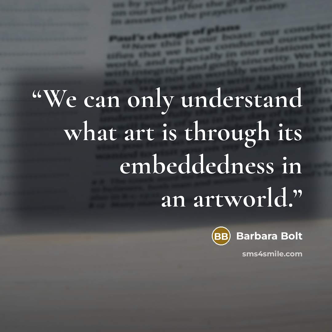 “We can only understand what art is through its embeddedness in an artworld.” quote by Barbara Bolt