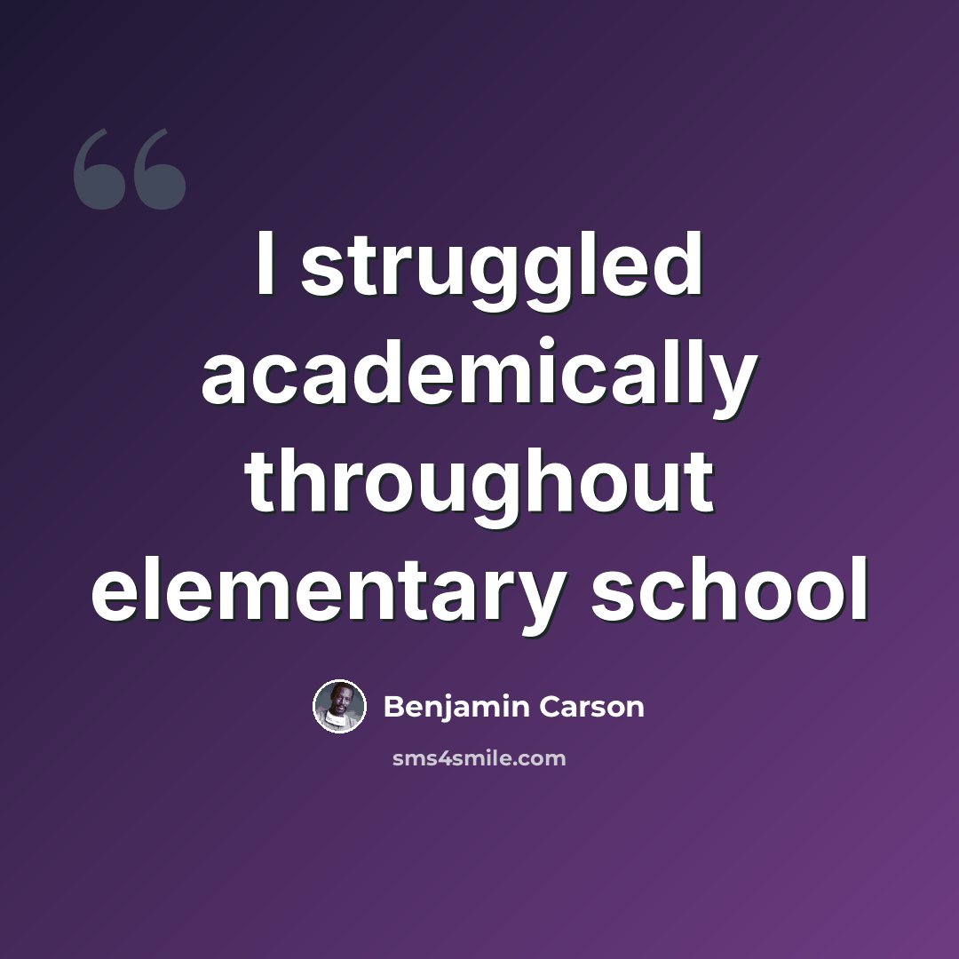 “I struggled academically throughout elementary school” quote by Benjamin Carson