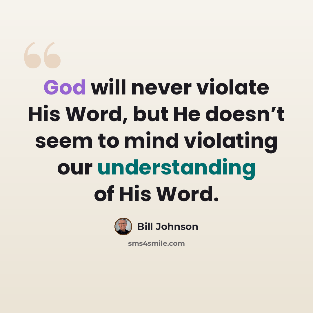 “God will never violate His Word, but He doesn’t seem to mind violating our understanding of His Word.” quote by Bill Johnson