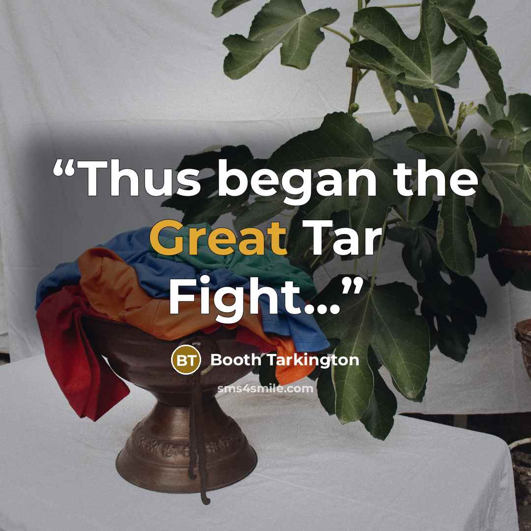“Thus began the Great Tar Fight...” quote by Booth Tarkington