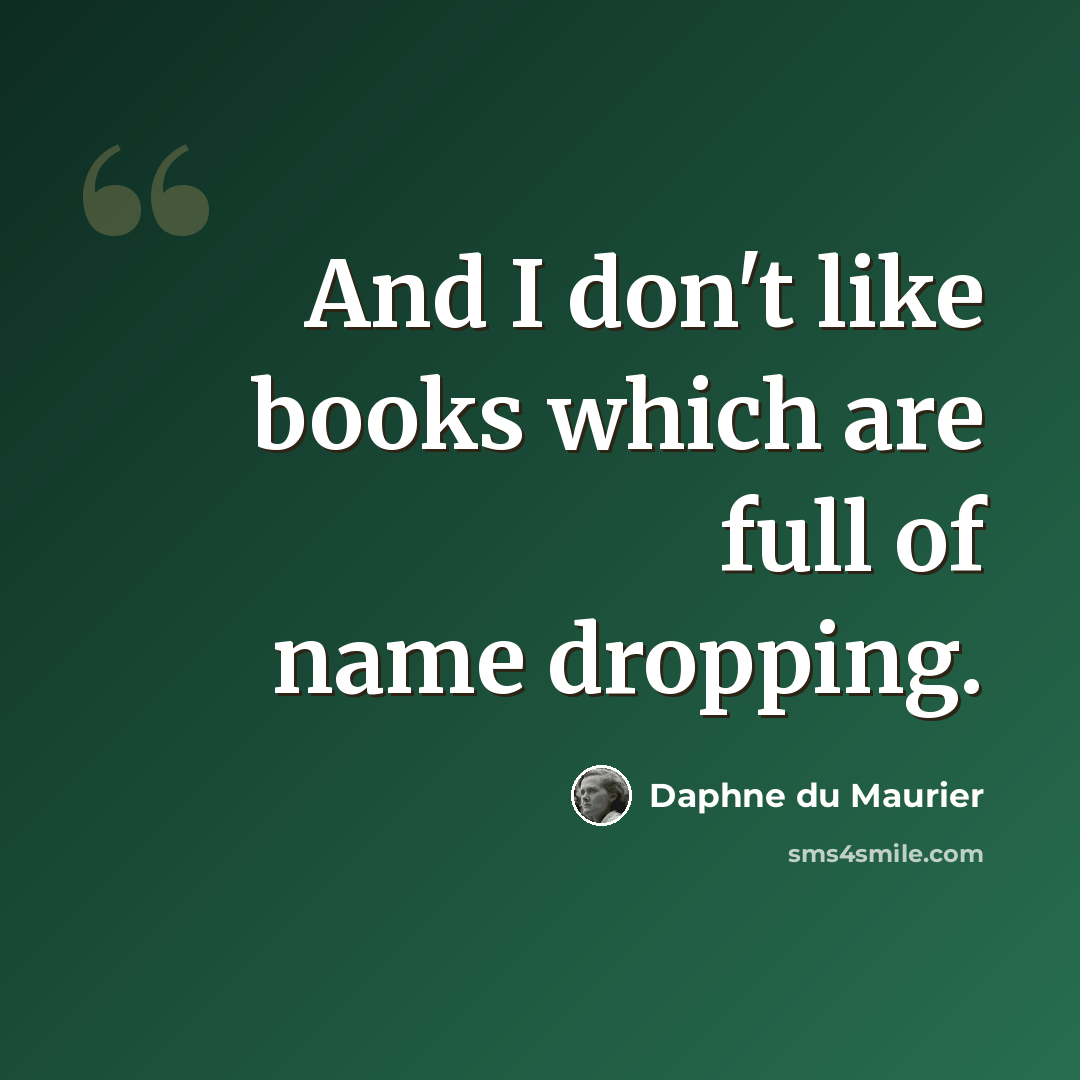 “And I don't like books which are full of name dropping.” quote by Daphne du Maurier