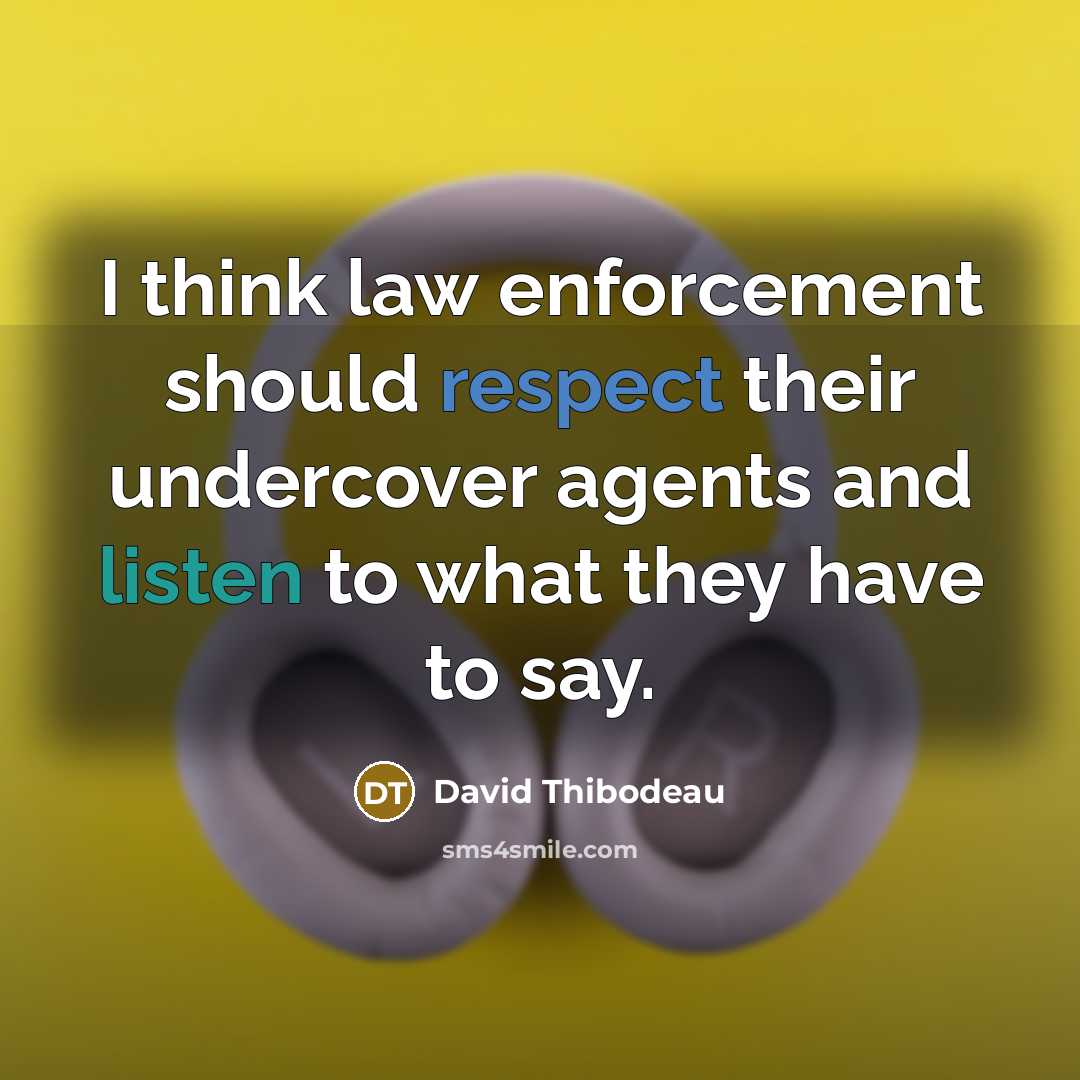 “I think law enforcement should respect their undercover agents and listen to what they have to say.” quote by David Thibodeau